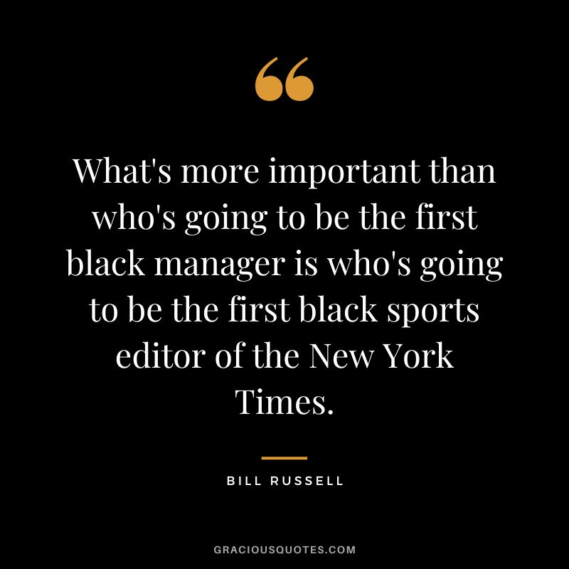 What's more important than who's going to be the first black manager is who's going to be the first black sports editor of the New York Times.