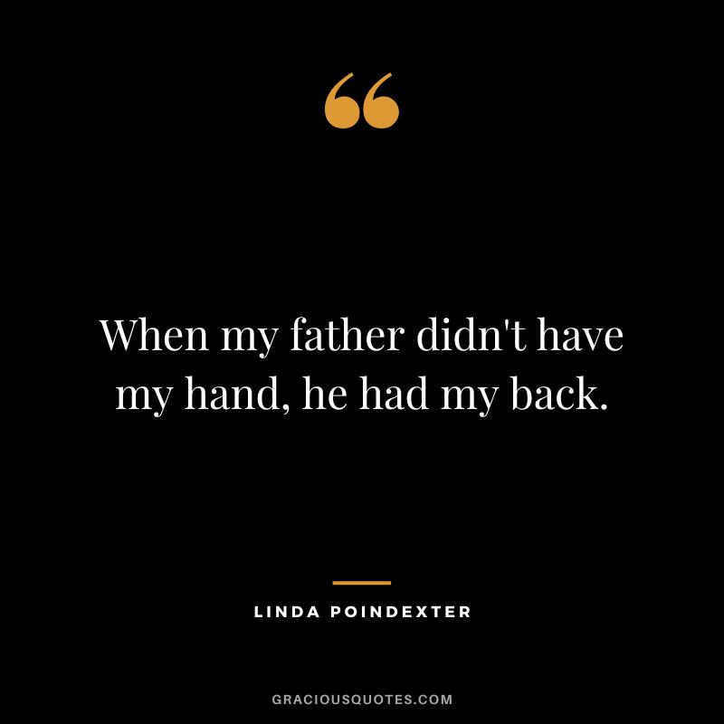 When my father didn't have my hand, he had my back. - Linda Poindexter