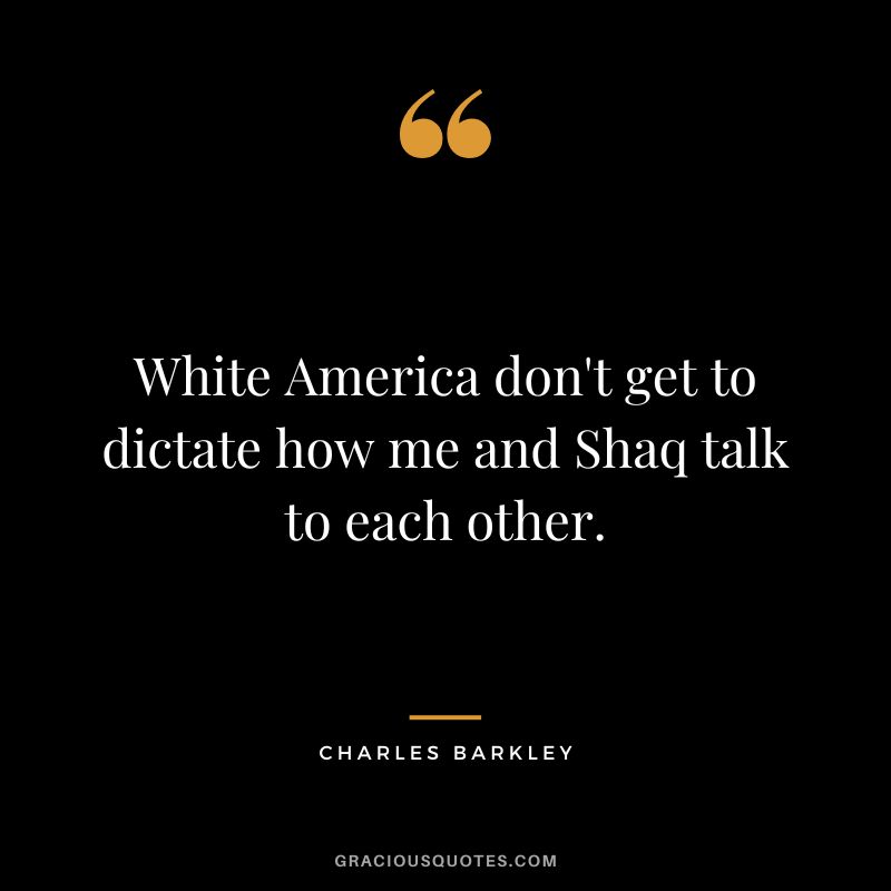 White America don't get to dictate how me and Shaq talk to each other.