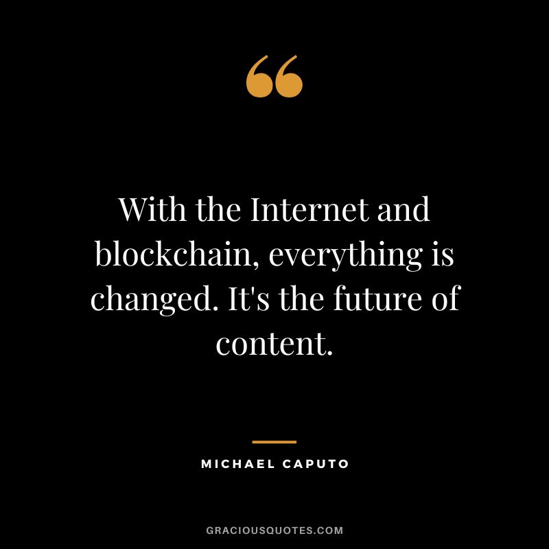 With the Internet and blockchain, everything is changed. It's the future of content. - Michael Caputo