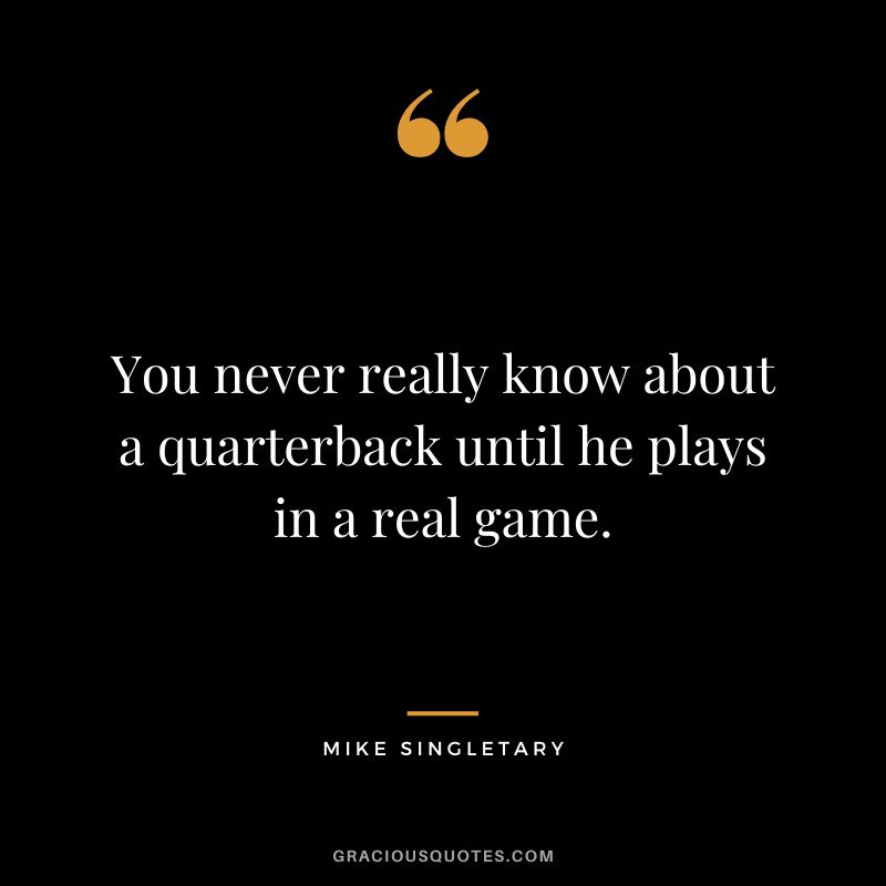 You never really know about a quarterback until he plays in a real game.