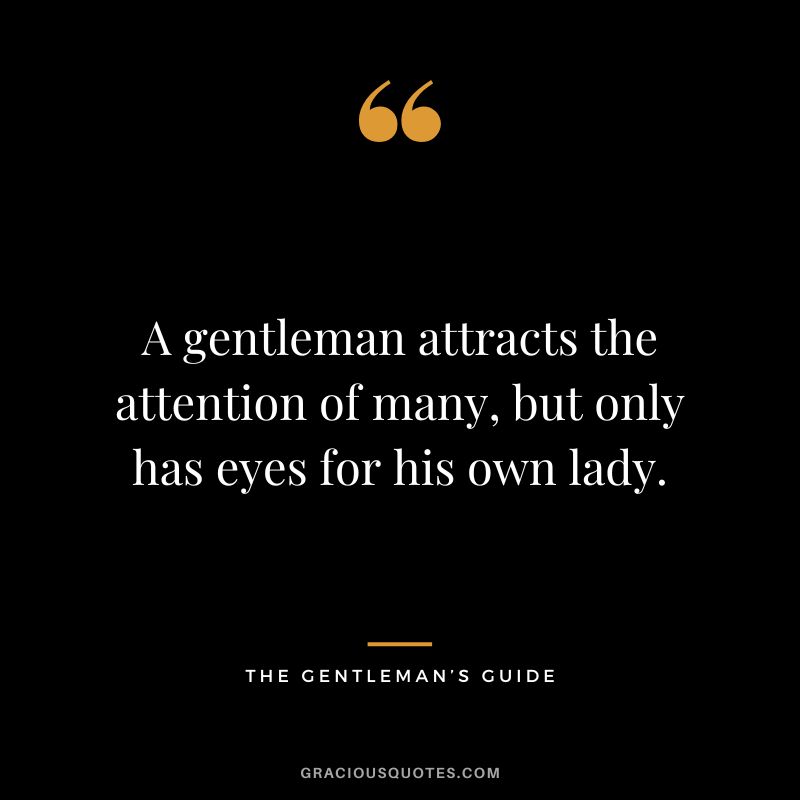 A gentleman attracts the attention of many, but only has eyes for his own lady. - The Gentleman’s Guide