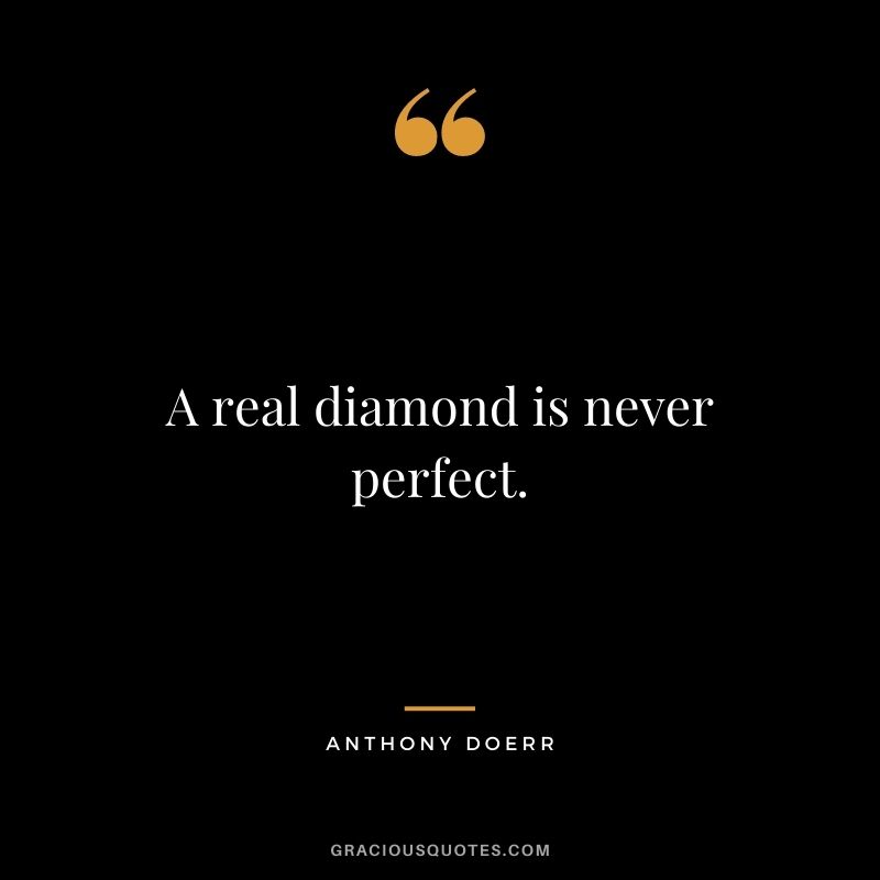 A real diamond is never perfect. - Anthony Doerr