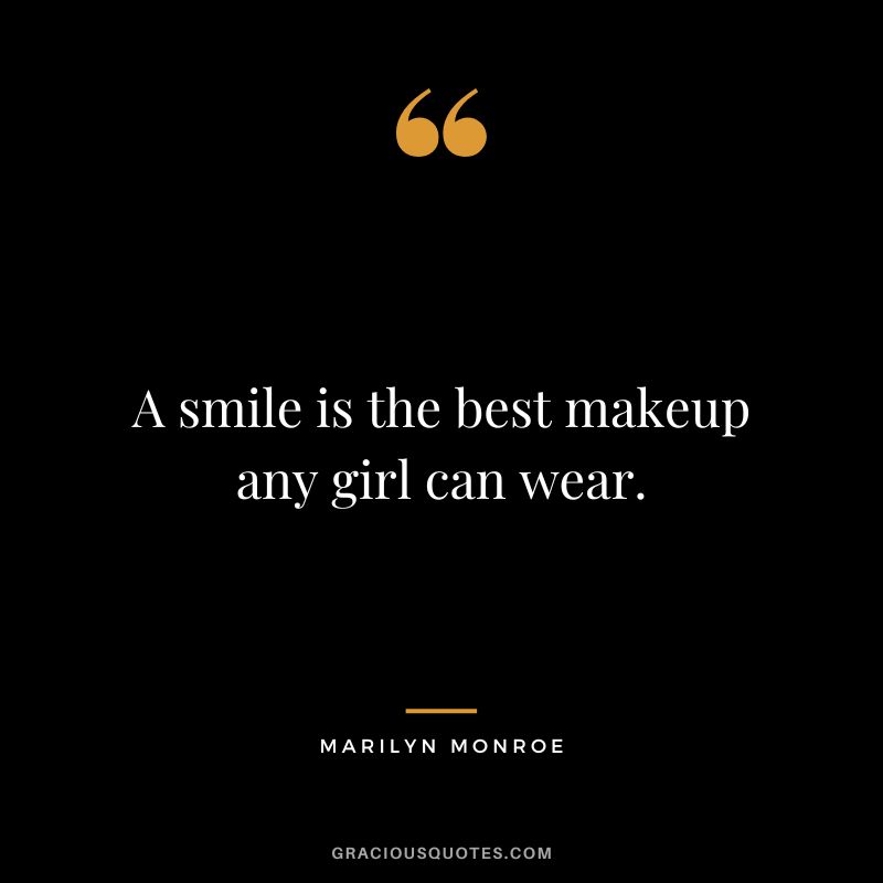 A smile is the best makeup any girl can wear. - Marilyn Monroe