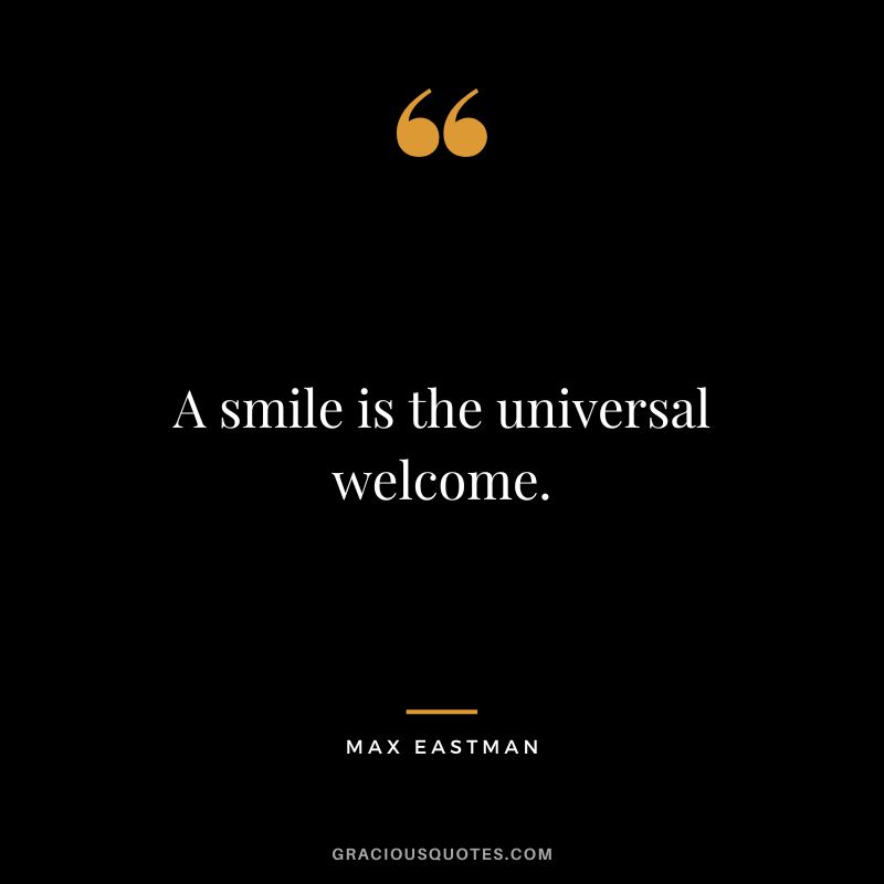 A smile is the universal welcome. - Max Eastman