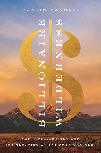 Billionaire Wilderness: The Ultra-Wealthy and the Remaking of the American West