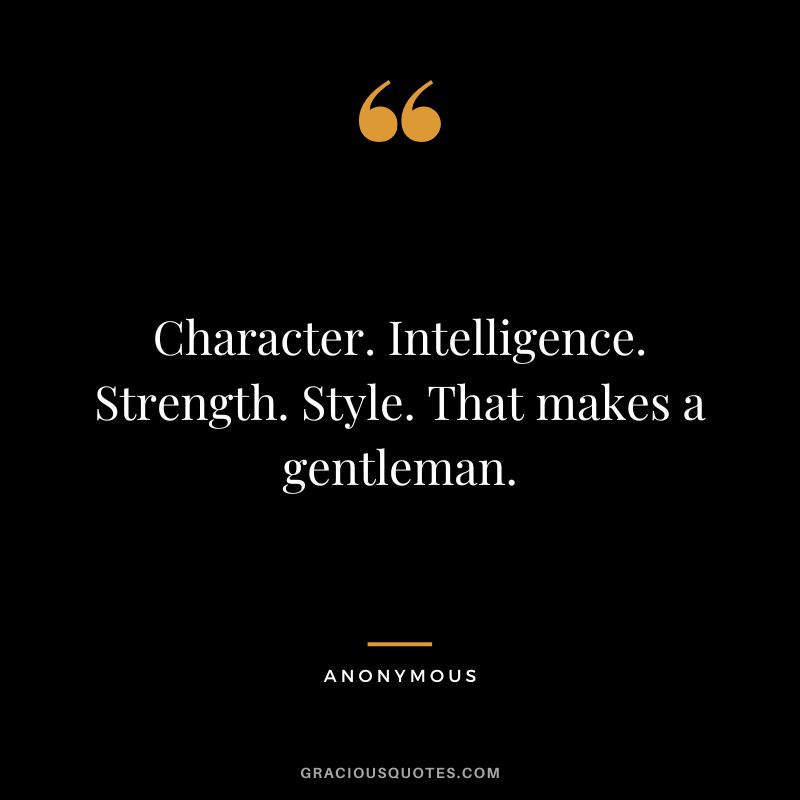 Character. Intelligence. Strength. Style. That makes a gentleman. - Anonymous