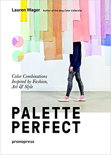 Color Collective's Palette Perfect: Color Combinations Inspired by Fashion, Art and Style