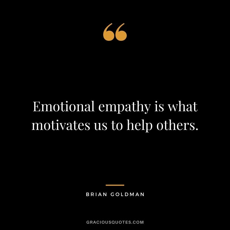 Emotional empathy is what motivates us to help others. - Brian Goldman