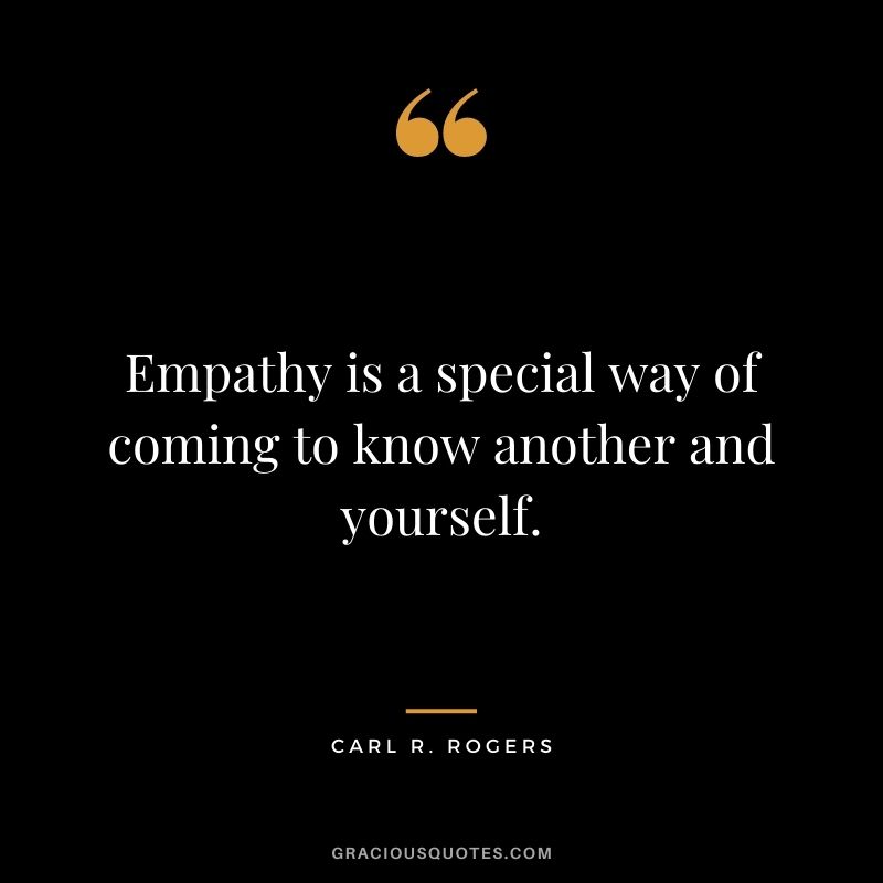Empathy is a special way of coming to know another and yourself. - Carl R. Rogers