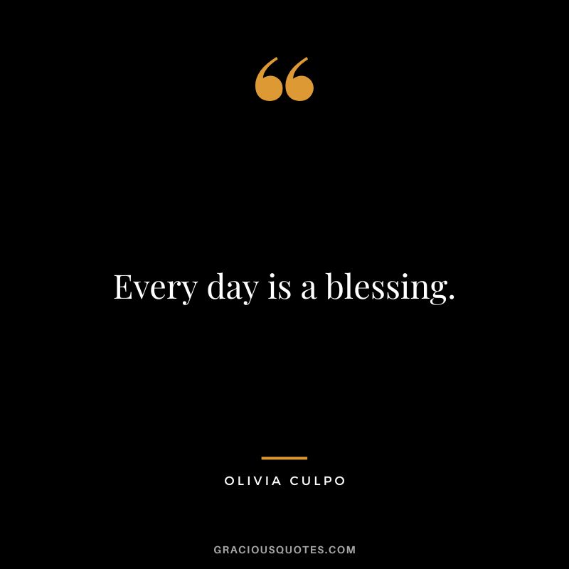 Every day is a blessing. - Olivia Culpo