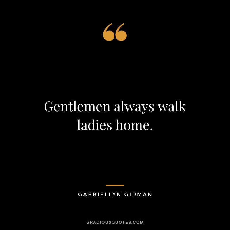 Gentlemen always walk ladies home. - Gabriellyn Gidman