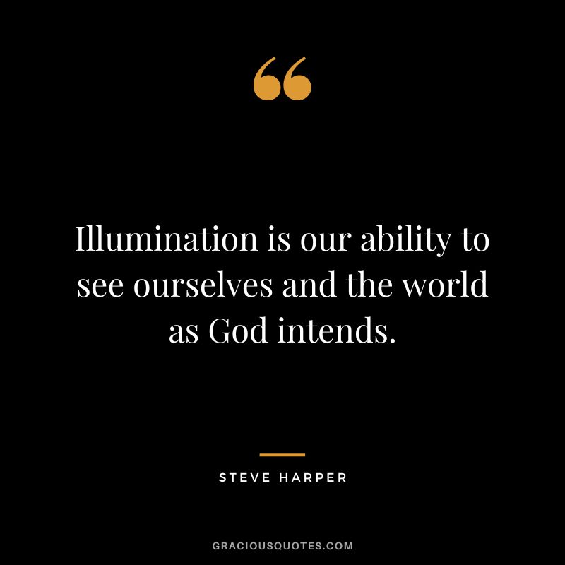 Illumination is our ability to see ourselves and the world as God intends. - Steve Harper