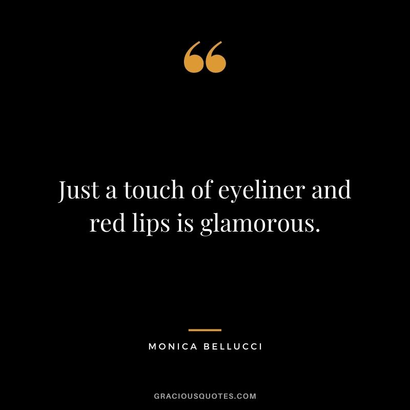 Just a touch of eyeliner and red lips is glamorous. - Monica Bellucci