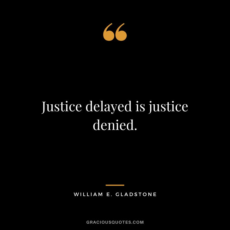 Justice delayed is justice denied. - William E. Gladstone