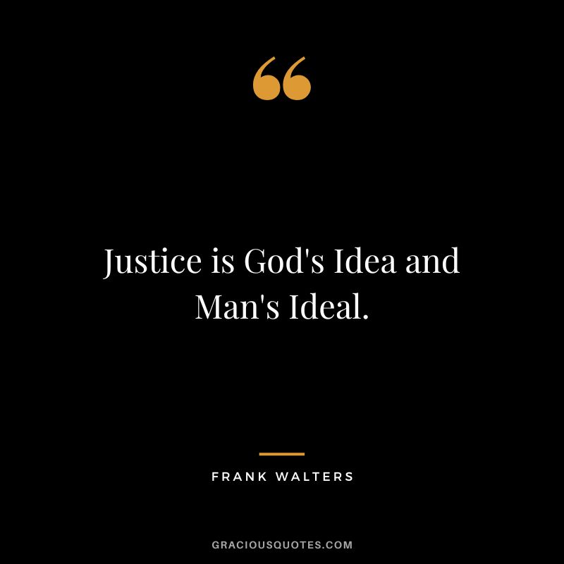 Justice is God's Idea and Man's Ideal. - Frank Walters