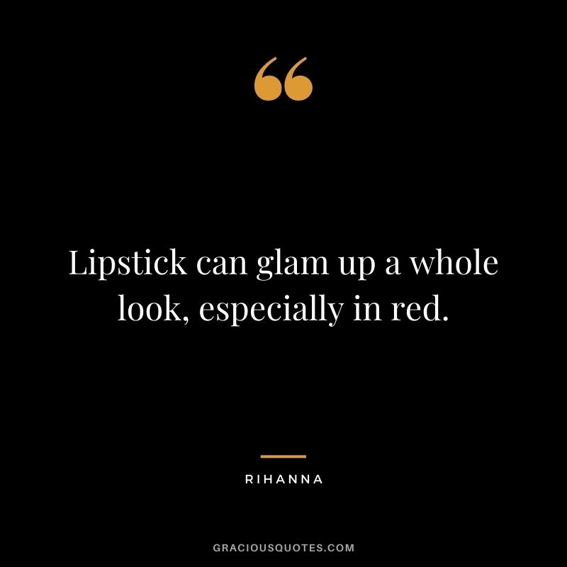 Lipstick can glam up a whole look, especially in red. – Rihanna