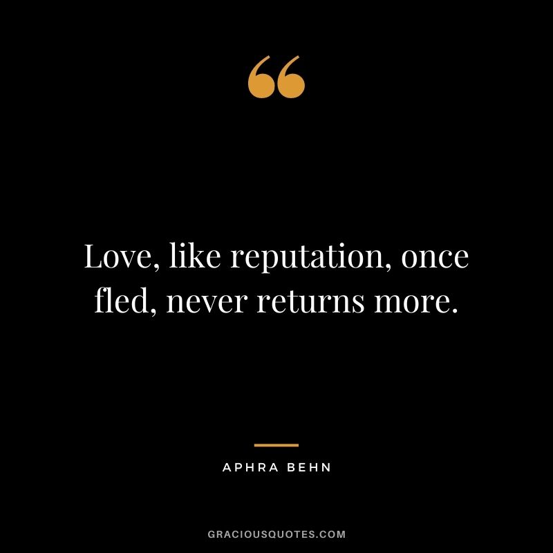 Love, like reputation, once fled, never returns more. - Aphra Behn