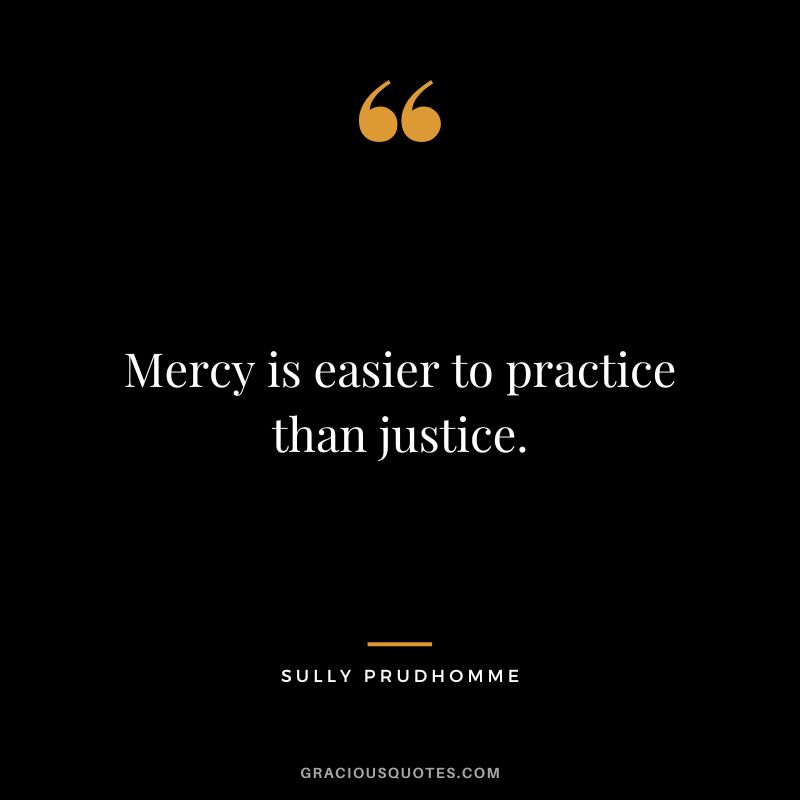 Mercy is easier to practice than justice. - Sully Prudhomme
