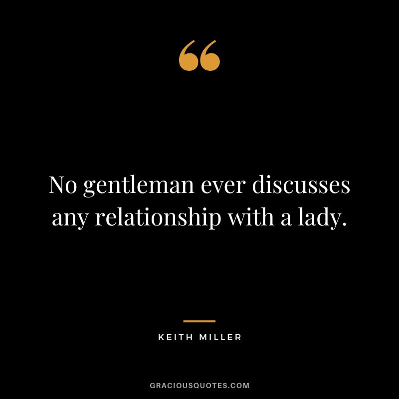 No gentleman ever discusses any relationship with a lady. - Keith Miller