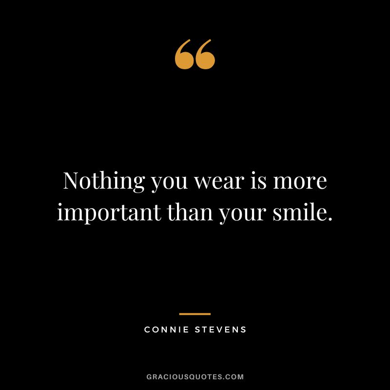 Nothing you wear is more important than your smile. - Connie Stevens