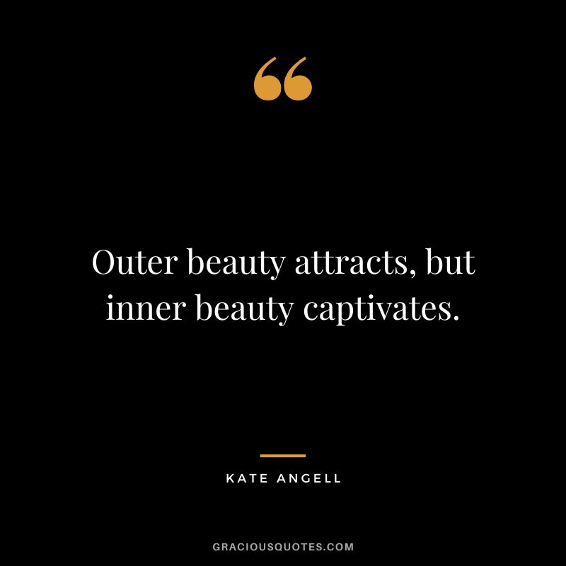 Outer beauty attracts, but inner beauty captivates. - Kate Angell