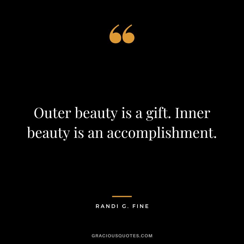 Outer beauty is a gift. Inner beauty is an accomplishment. - Randi G. Fine