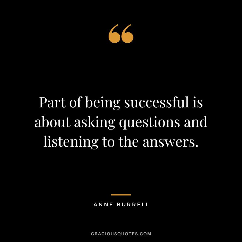 Part of being successful is about asking questions and listening to the answers. - Anne Burrell