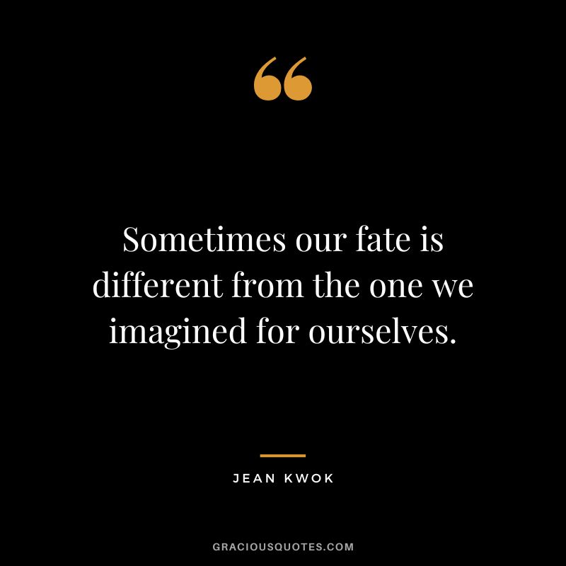 Sometimes our fate is different from the one we imagined for ourselves. - Jean Kwok
