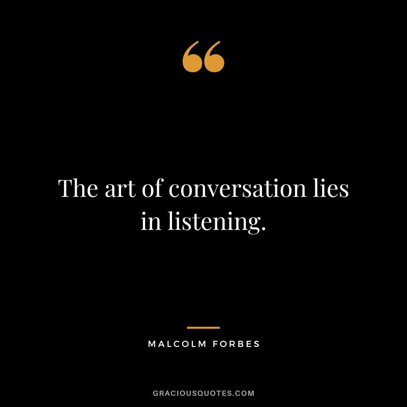 The art of conversation lies in listening. - Malcolm Forbes