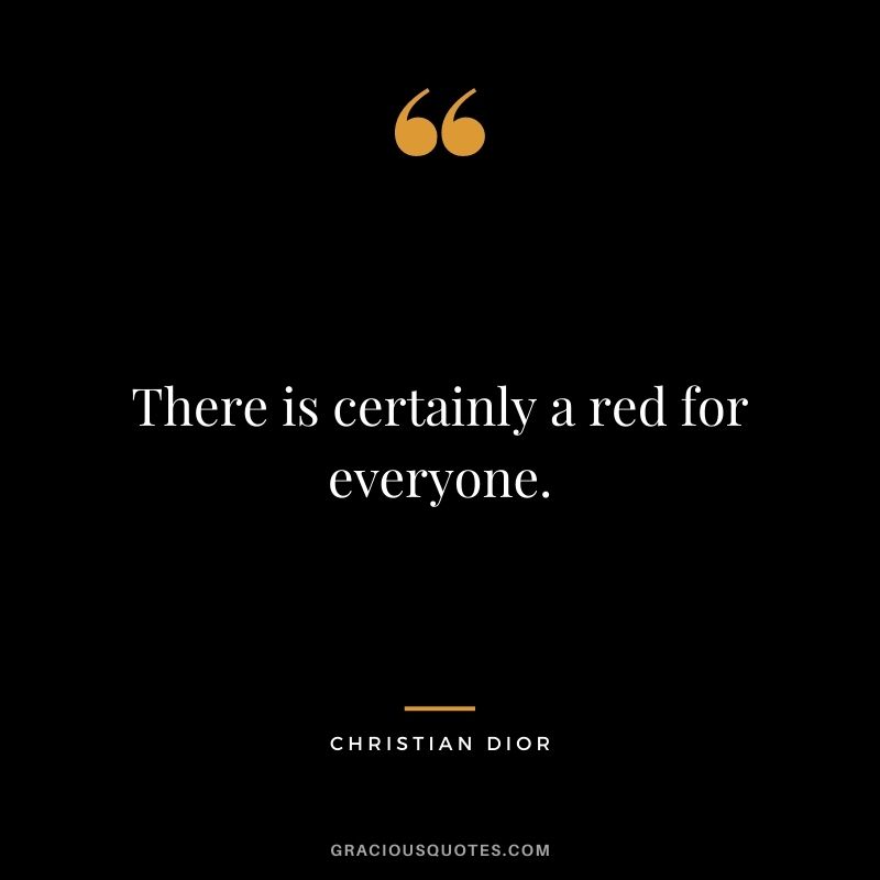 There is certainly a red for everyone. - Christian Dior