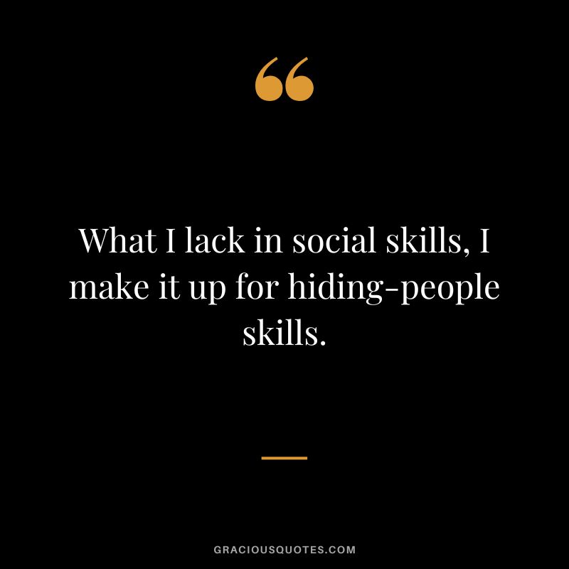 What I lack in social skills, I make it up for hiding-people skills.