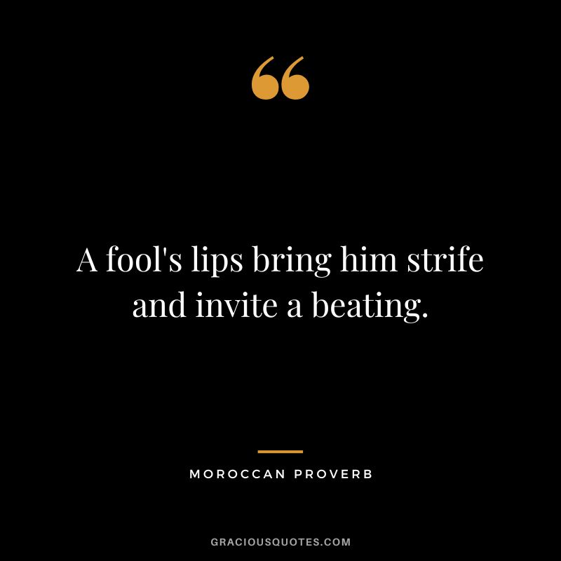 A fool's lips bring him strife and invite a beating.