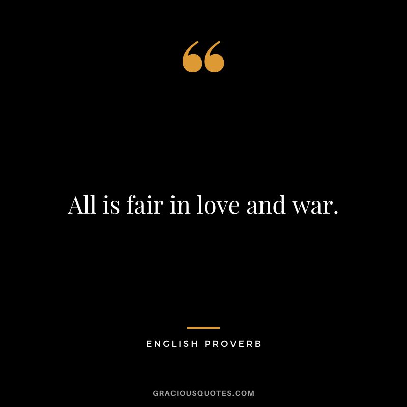 All is fair in love and war.