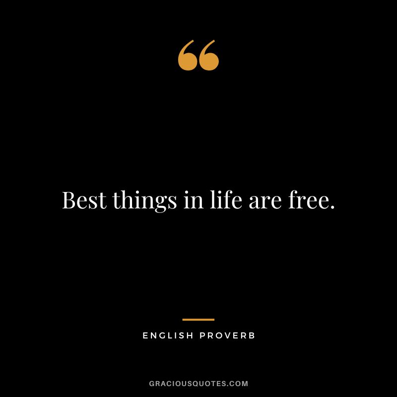 Best things in life are free.