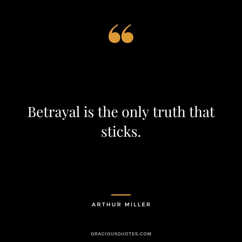 Betrayal is the only truth that sticks. - Arthur Miller