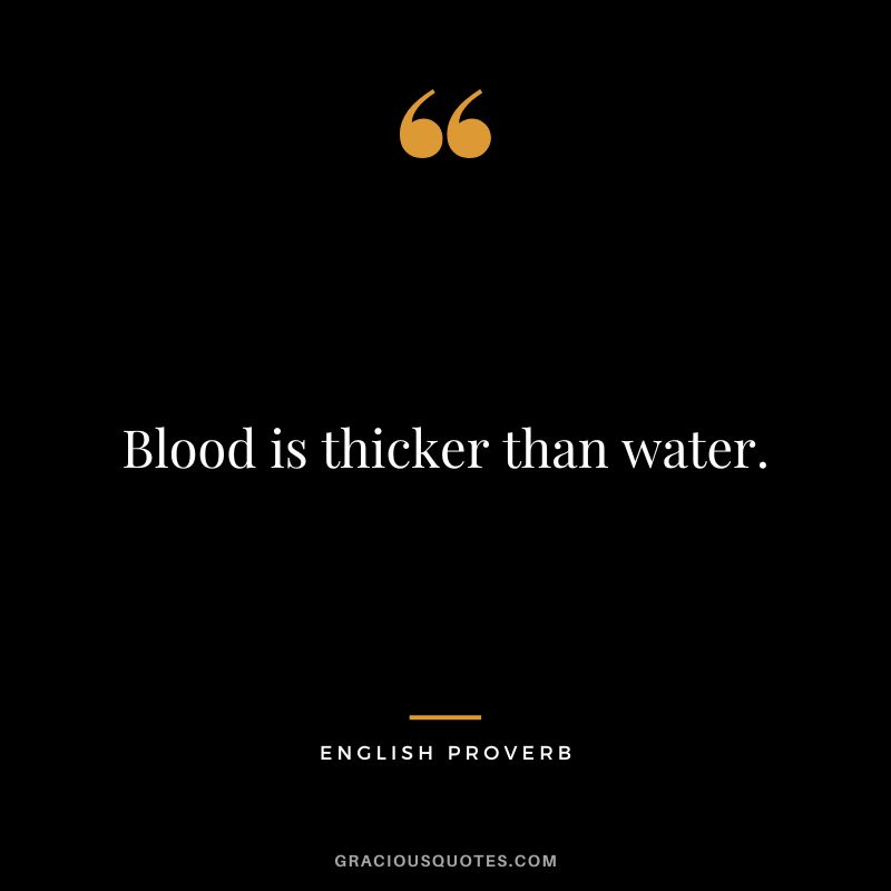 Blood is thicker than water.