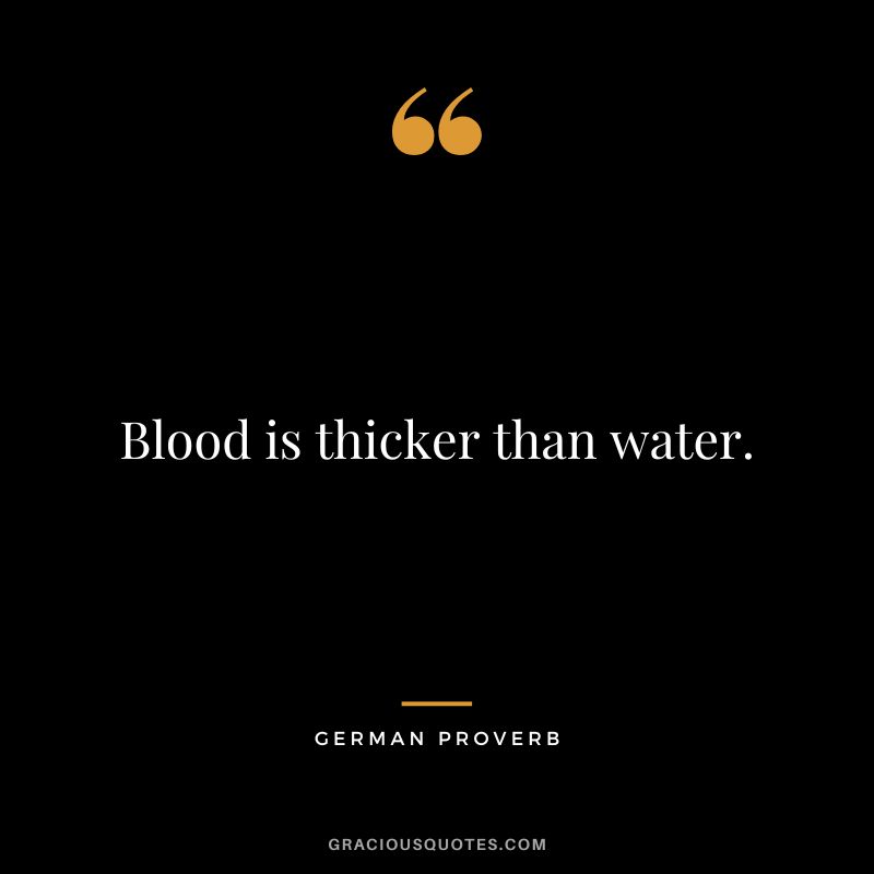 Blood is thicker than water.