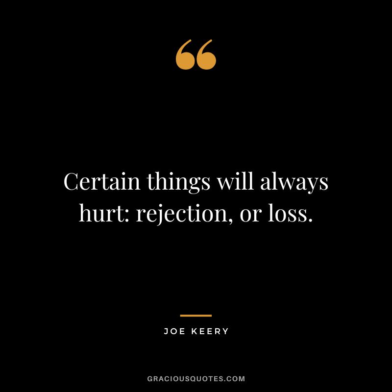 Certain things will always hurt rejection, or loss. - Joe Keery