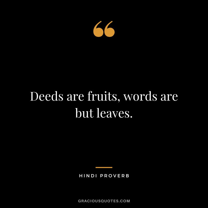 Deeds are fruits, words are but leaves.
