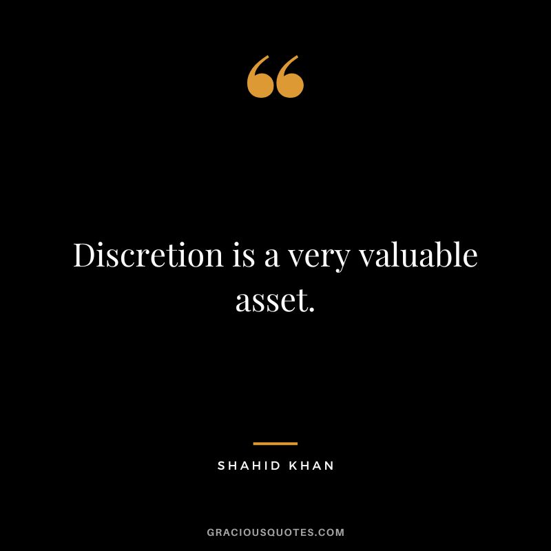 Discretion is a very valuable asset. - Shahid Khan