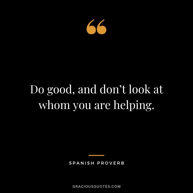 Do good, and don’t look at whom you are helping.