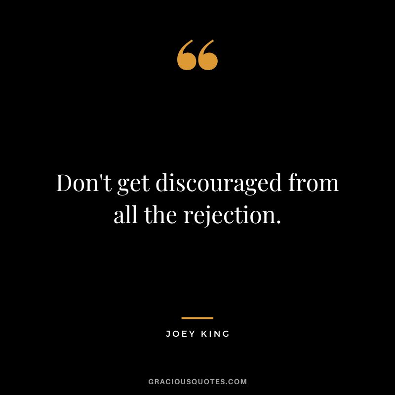 Don't get discouraged from all the rejection. - Joey King