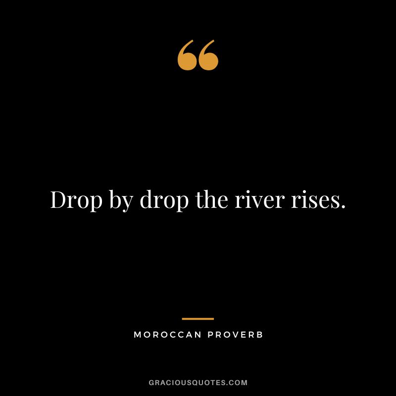 Drop by drop the river rises.