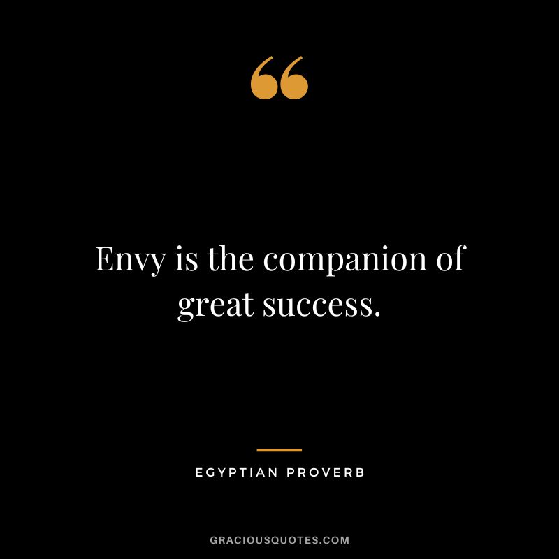 Envy is the companion of great success.