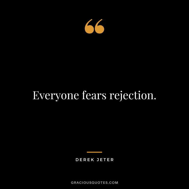 Everyone fears rejection. - Derek Jeter