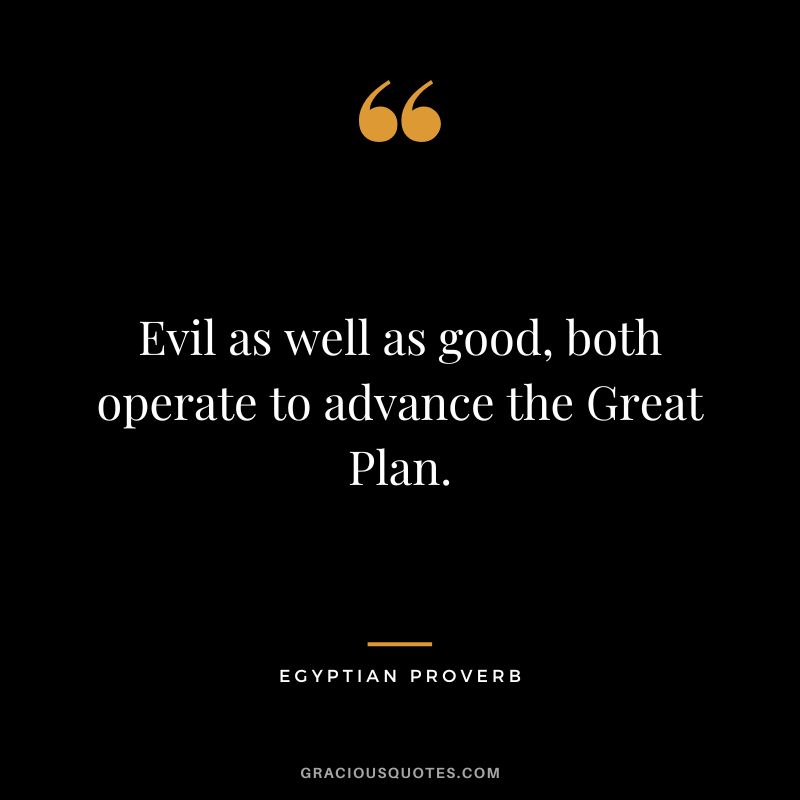 Evil as well as good, both operate to advance the Great Plan.