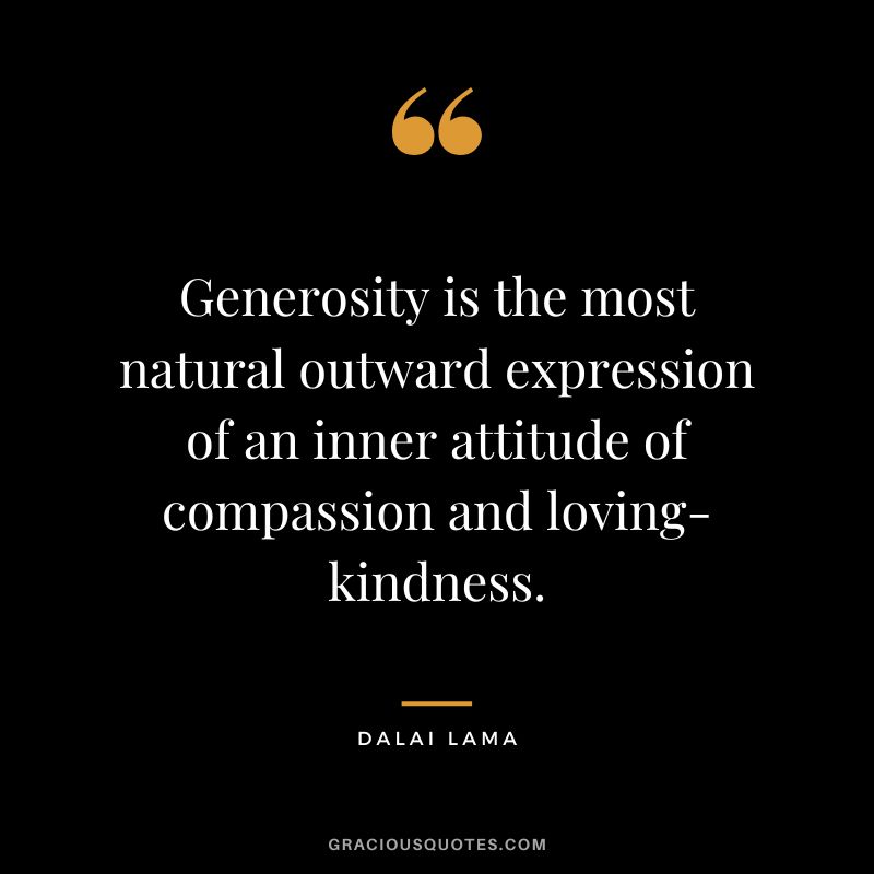 Generosity is the most natural outward expression of an inner attitude of compassion and loving-kindness. - Dalai Lama