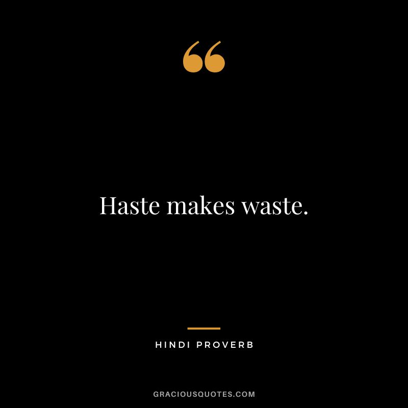 Haste makes waste.