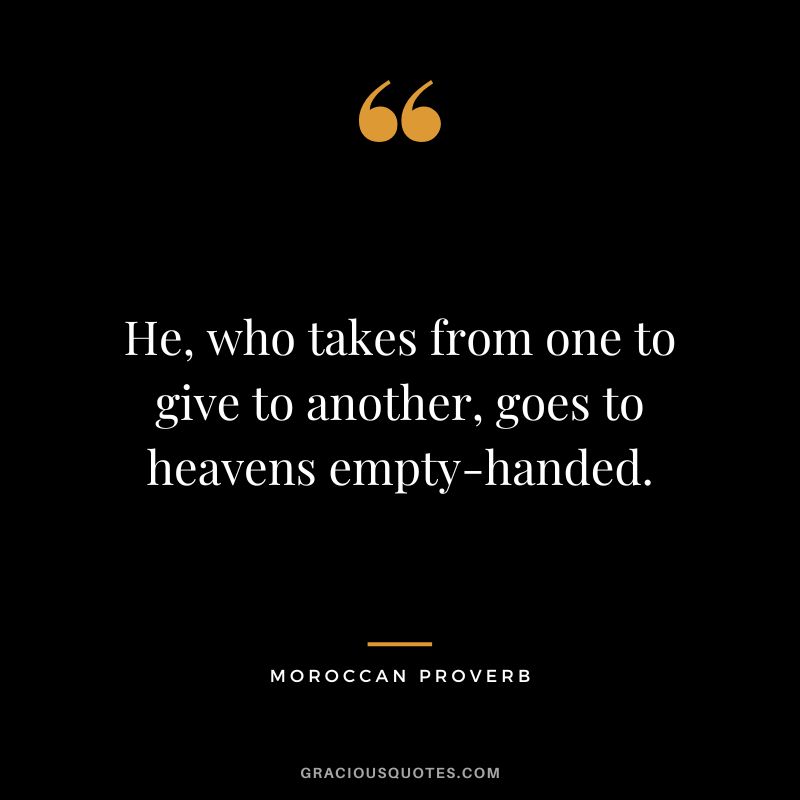 He, who takes from one to give to another, goes to heavens empty-handed.